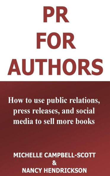Pr For Authors: How To Use Public Relations, Press Releases, And Social Media To Sell More Books