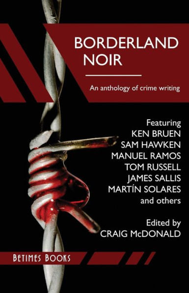 Borderland Noir: Stories & Essays Of Love & Death Across The Rio Grande