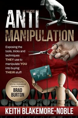 Antimanipulation: Exposing The Tools, Tricks, And Techniques They Use To Manipulate You Into Buying Their Stuff.