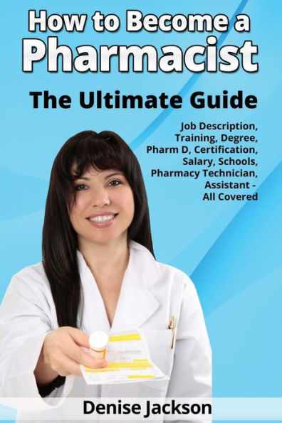 How To Become A Pharmacist The Ultimate Guide Job Description, Training, Degree, Pharm D, Certification, Salary, Schools, Pharmacy Tech, Technician, Assistant - All Covered