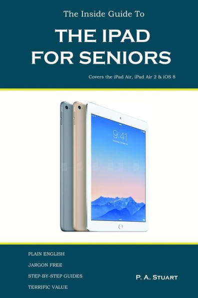 The Inside Guide To The Ipad For Seniors: Covers The Ipad Air, Ipad Air 2, Ipad Mini 2, Ipad Mini 3, Ios 8