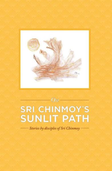 On Sri Chinmoy's Sunlit Path - 9780993308031