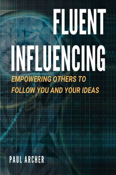 Fluent Influencing: Empowering Others To Follow Your Direction