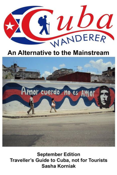 Cuba Wanderer: Traveller's Guide To Cuba, Not A Tourist Guide.