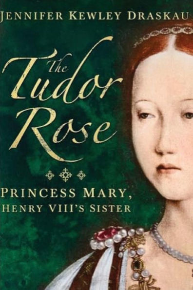 The Tudor Rose: Princess Mary, Henry Viii's Sister