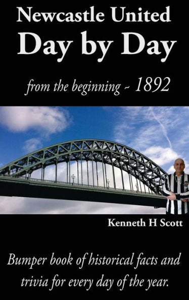 Newcastle United Day By Day: Bumper Book Of Historical Facts And Trivia For Every Day Of The Year. - 9780993420122