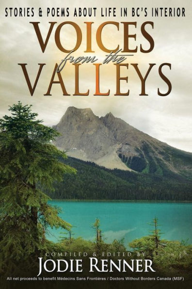 Voices From The Valleys: Stories & Poems About Life In Bc's Interior