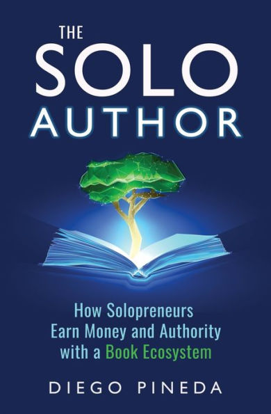 The Solo Author: How Solopreneurs Earn Money And Authority With A Book Ecosystem (Solo Thought Leadership)