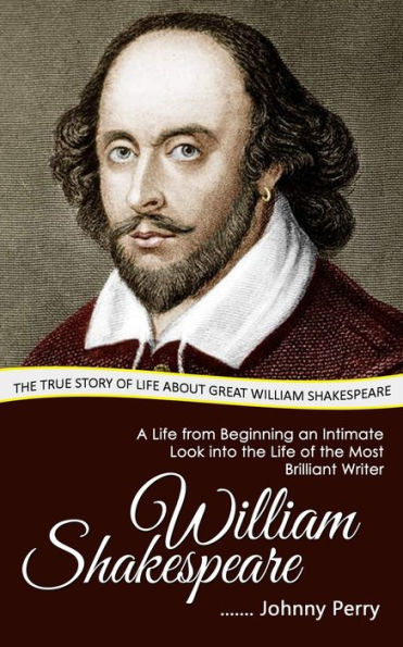 William Shakespeare: La verdadera historia de la vida del gran William Shakespeare (Una vida desde el principio Una mirada íntima a la vida del escritor más brillante)
