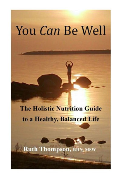 You Can Be Well: The Holistic Nutrition Guide To A Healthy, Balanced Life - 9780993958809