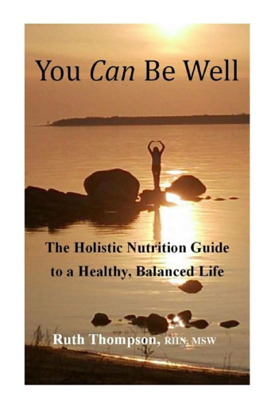 You Can Be Well: The Holistic Nutrition Guide To A Healthy, Balanced Life - 9780993958823