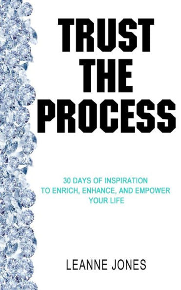 Trust The Process: 30 Days Of Inspiration To Enrich, Enhance And Empower Your Life