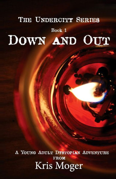 Down And Out: A Young Adult Dystopian Adventure (The Undercity Series)