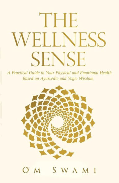 The Wellness Sense: A Practical Guide To Your Physical And Emotional Health Based On Ayurvedic And Yogic Wisdom