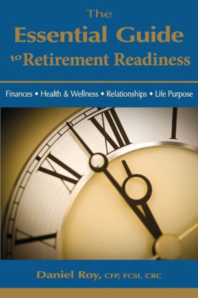 The Essential Guide To Retirement Readiness: Finances, Health & Wellness, Relationships, Life Purpose