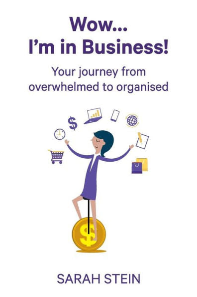 Wow... I'M In Business!: Your Journey From Overwhelmed To Organised