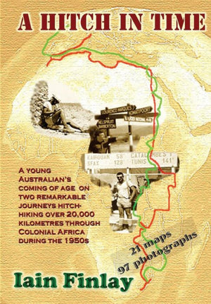 A Hitch In Time: A Young Man's Coming Of Age On Two Remarkable Journeys Hitch-Hiking Over 20,000 Kilometres Through Colonial Africa During The 1950S