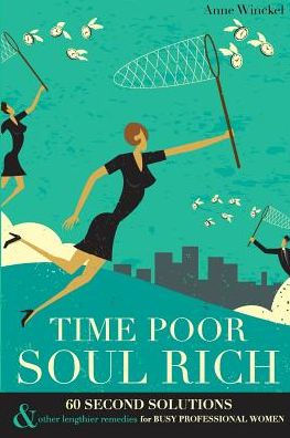 Time Poor Soul Rich: 60 Second Solutions & Other Lengthier Remedies For Busy Professional Women