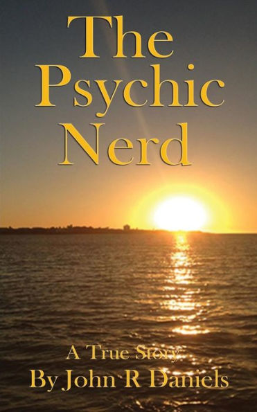 The Psychic Nerd: A True Story Of My Spiritual Journey Since Childhood Into The World Of Psychic's, Mediums, Spirits And The Paranormal