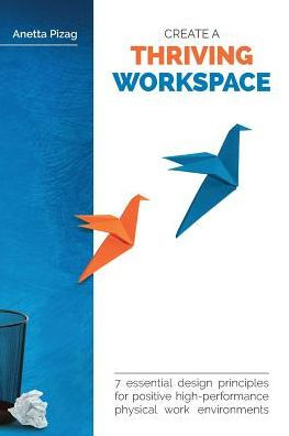 Create A Thriving Workspace: 7 Essential Design Principles For Positive High-Performance Physical Work Environments