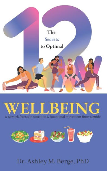 The Secrets To Optimal Wellbeing: A 12 Week Freestyle Nutrition And Functional Movement Fitness Guide