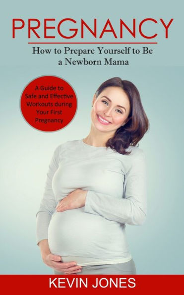 Embarazo: Cómo prepararse para ser mamá recién nacida (una guía para entrenamientos seguros y efectivos durante su primer embarazo)