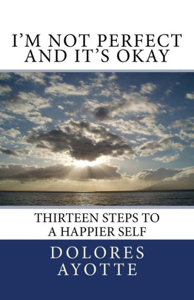 I'M Not Perfect And It's Okay: Thirteen Steps To A Happier Self