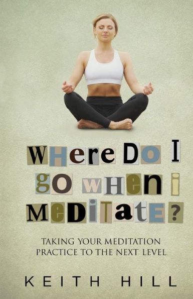 Where Do I Go When I Meditate?: Taking Your Meditation Practice To The Next Level (Channelled Q+A)
