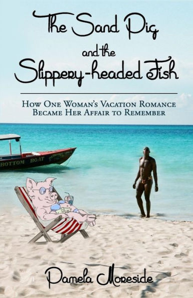 The Sand Pig And The Slippery-Headed Fish: How One Woman's Vacation Romance Became Her Affair To Remember