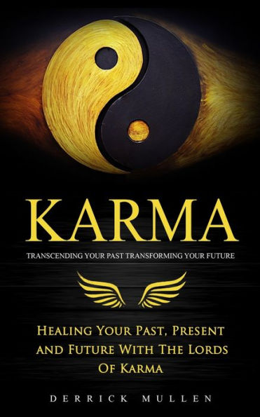 Karma: Transcending Your Past Transforming Your Future (Healing Your Past, Present And Future With The Lords Of Karma)