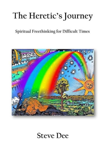 The Heretic's Journey: Spiritual Freethinking For Difficult Times