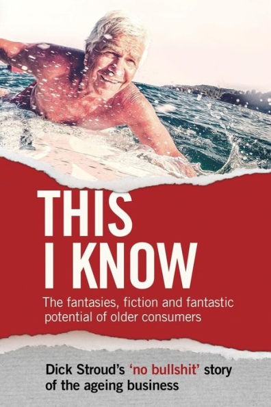 This I Know: The Fantasies, Fiction And Fantastic Potential Of Older Consumers