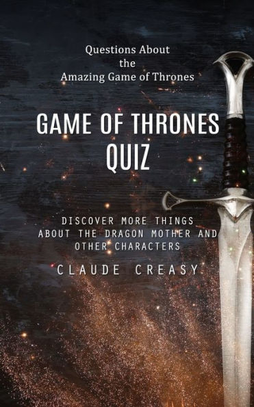 Game Of Thrones Quiz: Questions About The Amazing Game Of Thrones (Discover More Things About The Dragon Mother And Other Characters)