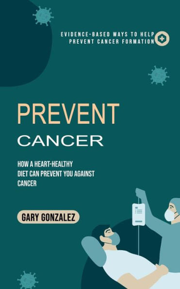 Prevenir el cáncer: formas basadas en evidencia de ayudar a prevenir la formación de cáncer (cómo una dieta saludable para el corazón puede prevenir el cáncer)