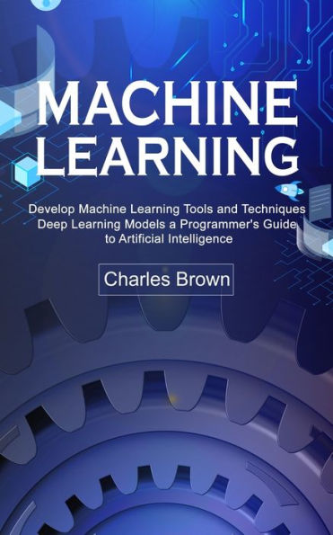 Aprendizaje automático: desarrollo de herramientas y técnicas de aprendizaje automático (modelos de aprendizaje profundo, una guía para programadores de inteligencia artificial)