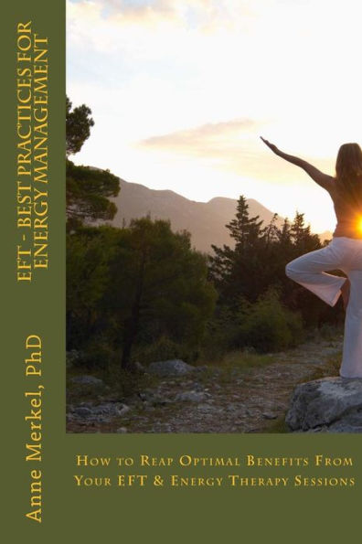 Eft - Best Practices For Energy Management: How To Reap Optimal Benefits From Your Eft & Energy Therapy Sessions