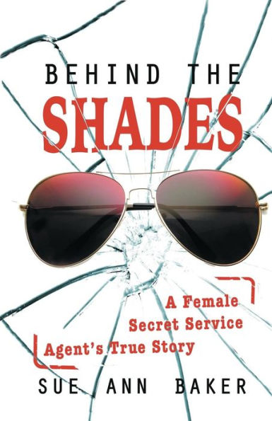 Behind The Shades: A Female Secret Service Agent's True Story - 9780996159500