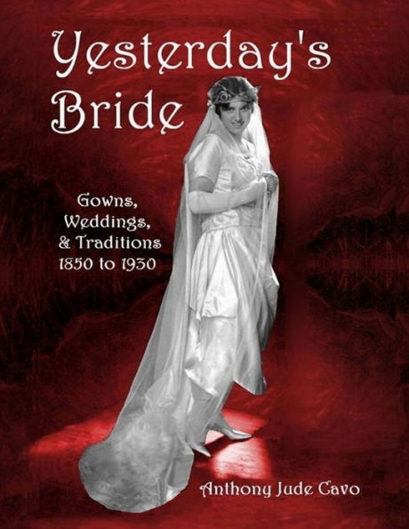 Yesterday's Bride: Gowns, Weddings, & Traditions 1850 To 1930 (Yesterday's World)