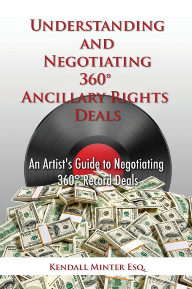 Understanding And Negotiating 360 Ancillary Rights Deals: An Artist's Guide To Negotiating 360 Record Deals