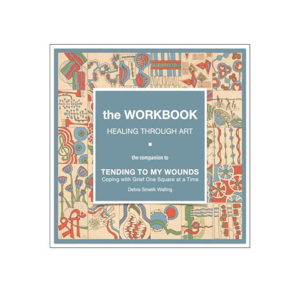 The Workbook, Healing Through Art: The Companion To Tending To My Wounds, Coping With Grief One Square At A Time