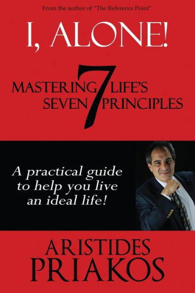I, Alone! Mastering Life's Seven Principles: A Practical Guide To Help You Lead An Ideal Life.