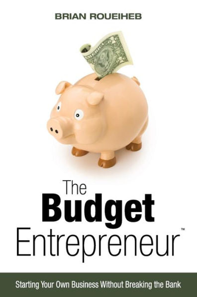 The Budget Entrepreneur: Starting Your Own Business Without Breaking The Bank