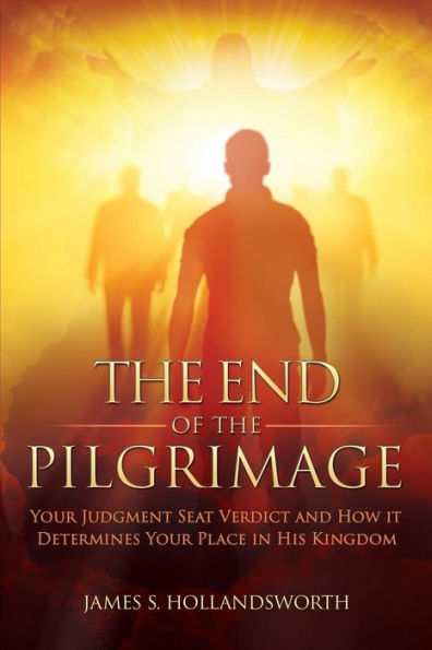 The End Of The Pilgrimage: Your Judgment Seat Verdict And How It Determines Your Place In His Kingdom