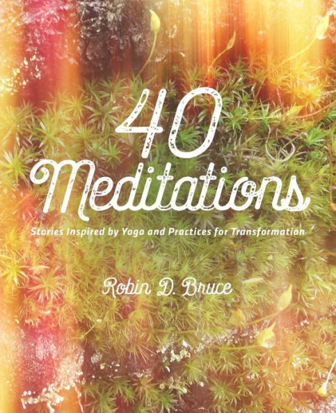 40 Meditations: Stories Inspired By Yoga And Practices For Transformation
