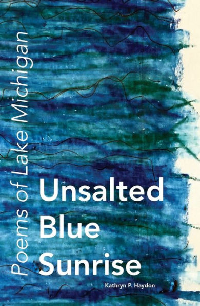 Unsalted Blue Sunrise: Poems Of Lake Michigan