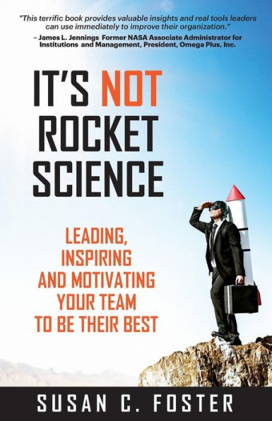 It's Not Rocket Science: Leading, Inspiring And Motivating Your Team To Be Their Best