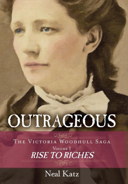 Outrageous: The Victoria Woodhull Saga, Volume One: Rise To Riches