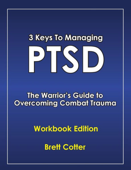3 Keys To Managing Ptsd: The Warrior's Guide To Overcoming Combat Trauma
