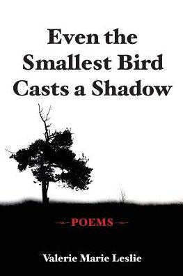Even The Smallest Bird Casts A Shadow: Poems - 9780996514408