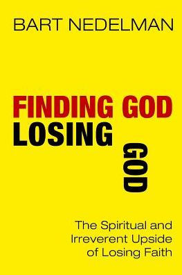 Finding God, Losing God: The Spiritual And Irreverent Upside Of Losing Faith